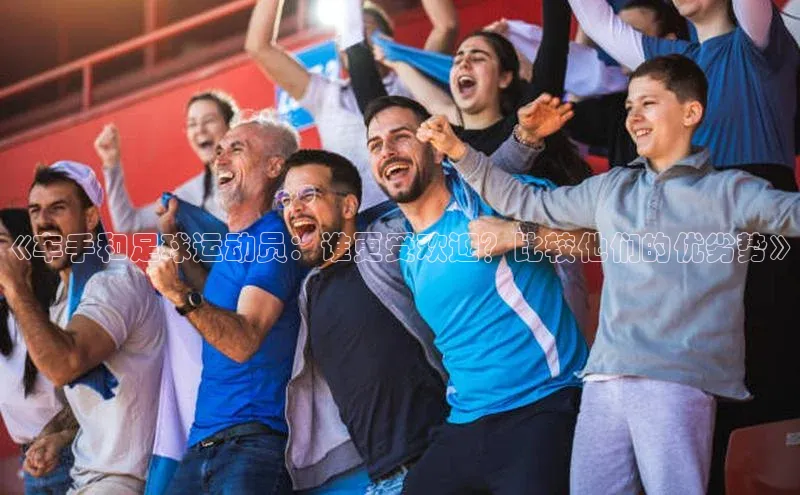 mk体育官网入口爱慕股份《车手和足球运动员：谁更受欢迎？比较他们的优劣势》