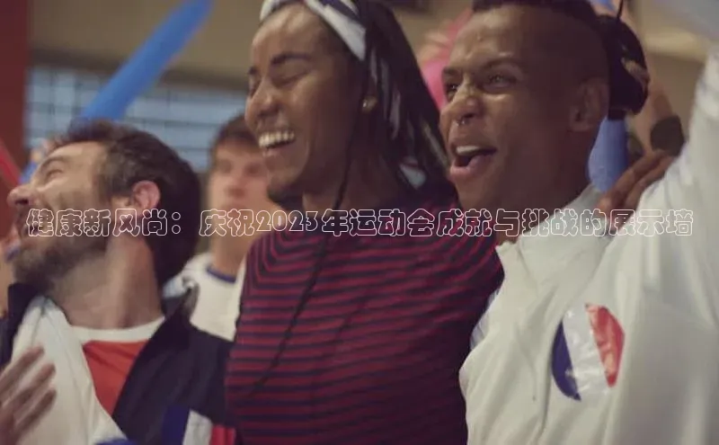 MK体育平台网页版入口壹网壹创健康新风尚：庆祝2023年运动会成就与挑战的展示墙