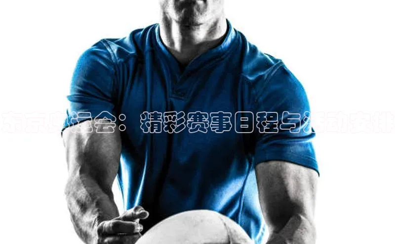 东京奥运会：精彩赛事日程与活动安排