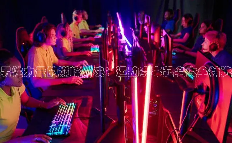 男性力量的巅峰对决：运动赛事起名大全精选