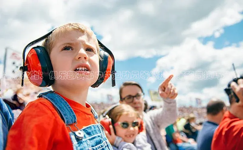 晋级之路：俱乐部赛事中的运动员等级提升策略与技巧分享