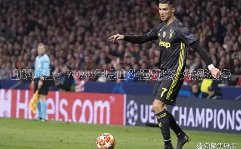 山地盛宴：2023年度山地运动赛事精彩预告