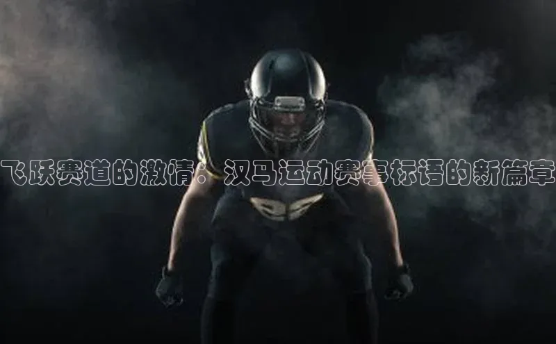 飞跃赛道的激情：汉马运动赛事标语的新篇章