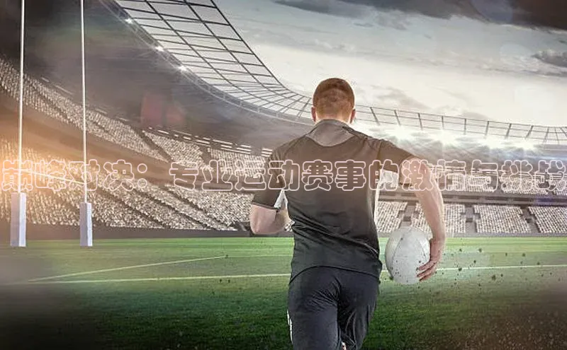 巅峰对决：专业运动赛事的激情与挑战